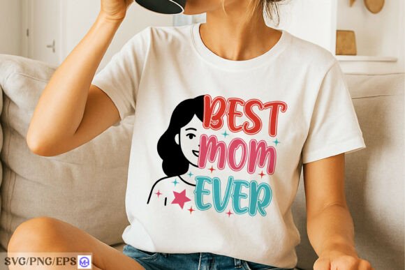 Best Mom Ever SVG: Graphics for T-Shirt Designs