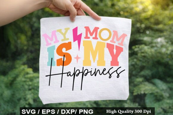 My Mom is My Happiness Svg: Graphics for T-Shirt Designs