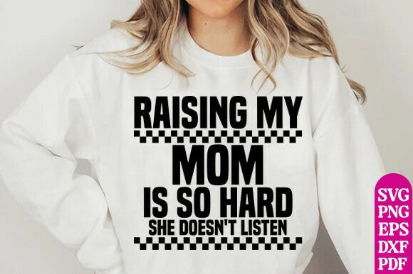 Raising My Mom is so Hard Sweatshirt SVG: Graphics for T-Shirt Designs