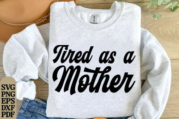 Tired As a Mother SVG: Graphics for T-Shirt Designs