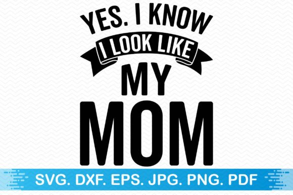 Yes I Know I Look Like My Mom Clipart for Graphics & T-Shirt Designs